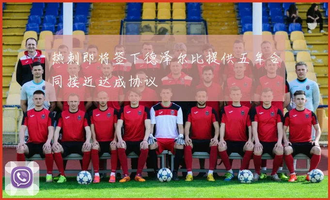 热刺即将签下德泽尔比提供五年合同接近达成协议