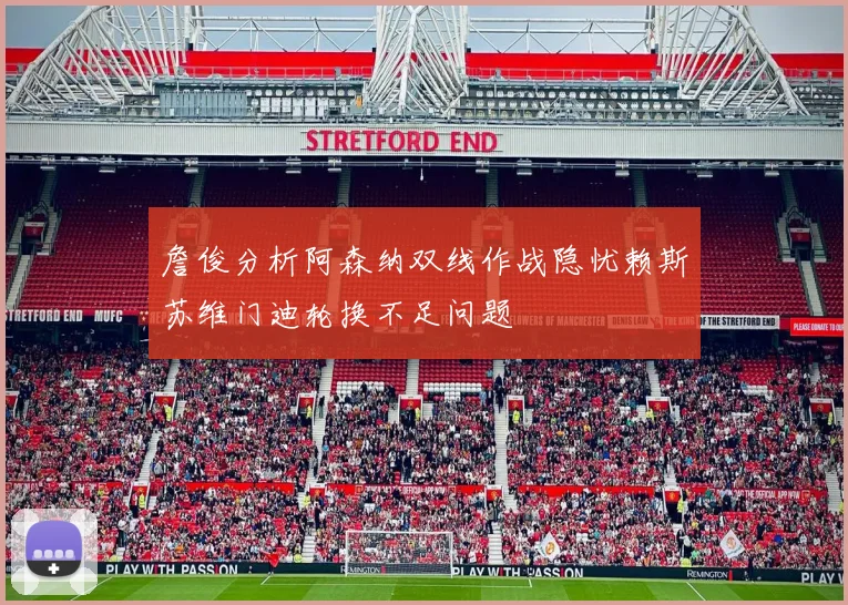 詹俊分析阿森纳双线作战隐忧赖斯苏维门迪轮换不足问题
